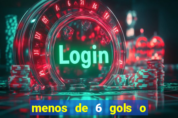 menos de 6 gols o que significa